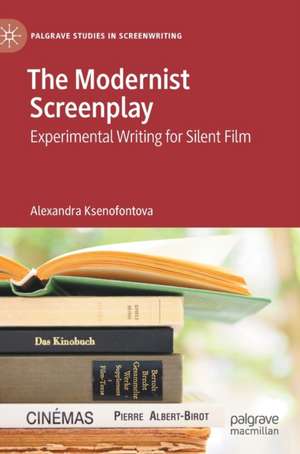 The Modernist Screenplay: Experimental Writing for Silent Film de Alexandra Ksenofontova