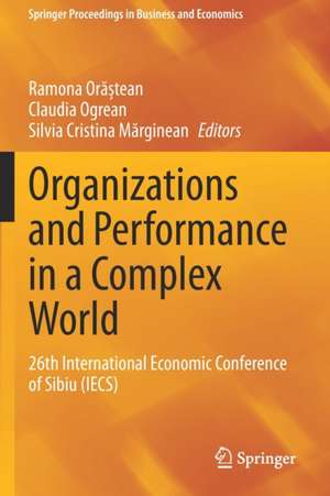 Organizations and Performance in a Complex World: 26th International Economic Conference of Sibiu (IECS) de Ramona Orăștean