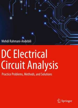 DC Electrical Circuit Analysis: Practice Problems, Methods, and Solutions de Mehdi Rahmani-Andebili