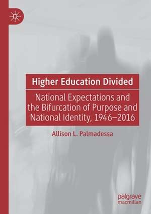 Higher Education Divided: National Expectations and the Bifurcation of Purpose and National Identity, 1946-2016 de Allison L. Palmadessa