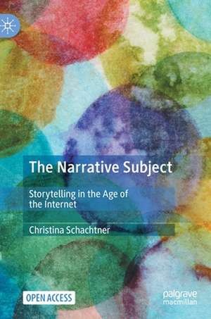 The Narrative Subject: Storytelling in the Age of the Internet de Christina Schachtner