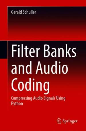 Filter Banks and Audio Coding: Compressing Audio Signals Using Python de Gerald Schuller