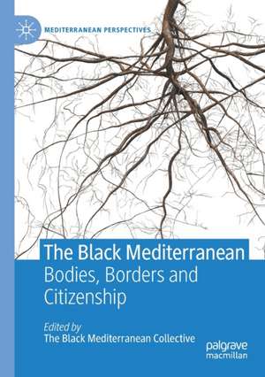 The Black Mediterranean: Bodies, Borders and Citizenship de Gabriele Proglio