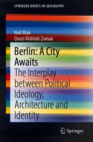 Berlin: A City Awaits: The Interplay between Political Ideology, Architecture and Identity de Neil Mair