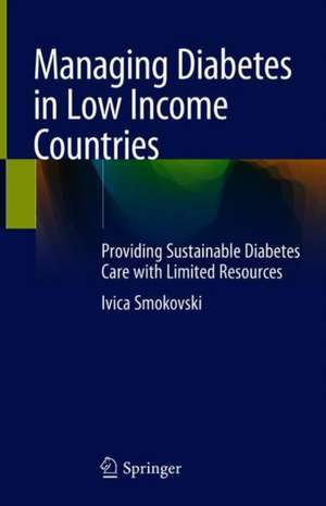 Managing Diabetes in Low Income Countries: Providing Sustainable Diabetes Care with Limited Resources de Ivica Smokovski