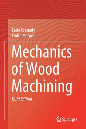 Mechanics of Wood Machining de Etele Csanády