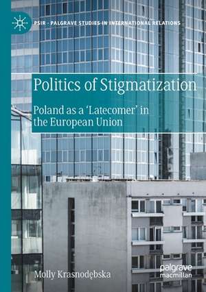 Politics of Stigmatization: Poland as a ‘Latecomer’ in the European Union de Molly Krasnodębska