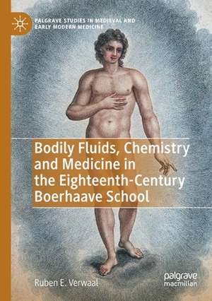 Bodily Fluids, Chemistry and Medicine in the Eighteenth-Century Boerhaave School de Ruben E. Verwaal