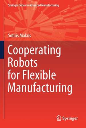 Cooperating Robots for Flexible Manufacturing de Sotiris Makris