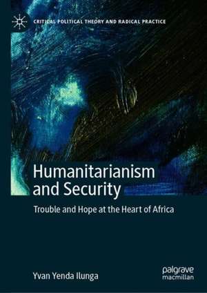 Humanitarianism and Security: Trouble and Hope at the Heart of Africa de Yvan Yenda Ilunga