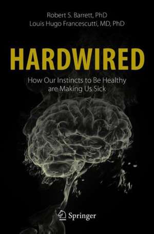 Hardwired: How Our Instincts to Be Healthy are Making Us Sick de Robert S. Barrett