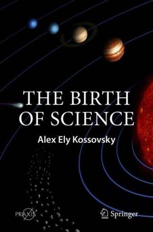 The Birth of Science de Alex Ely Kossovsky