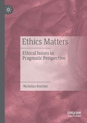 Ethics Matters: Ethical Issues in Pragmatic Perspective de Nicholas Rescher