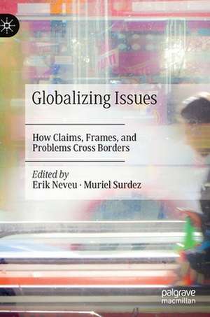 Globalizing Issues: How Claims, Frames, and Problems Cross Borders de Erik Neveu