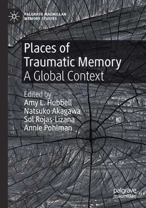 Places of Traumatic Memory: A Global Context de Amy L. Hubbell