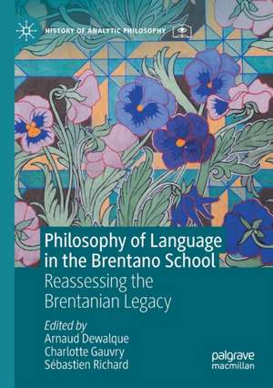 Philosophy of Language in the Brentano School: Reassessing the Brentanian Legacy de Arnaud Dewalque