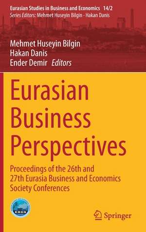 Eurasian Business Perspectives: Proceedings of the 26th and 27th Eurasia Business and Economics Society Conferences de Mehmet Huseyin Bilgin