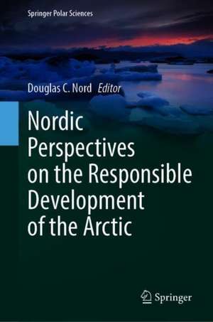 Nordic Perspectives on the Responsible Development of the Arctic: Pathways to Action de Douglas C. Nord