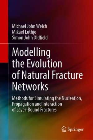 Modelling the Evolution of Natural Fracture Networks: Methods for Simulating the Nucleation, Propagation and Interaction of Layer-Bound Fractures de Michael John Welch