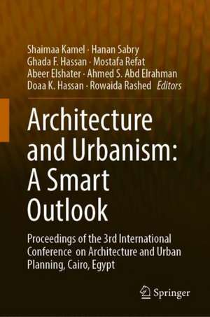 Architecture and Urbanism: A Smart Outlook: Proceedings of the 3rd International Conference on Architecture and Urban Planning, Cairo, Egypt de Shaimaa Kamel