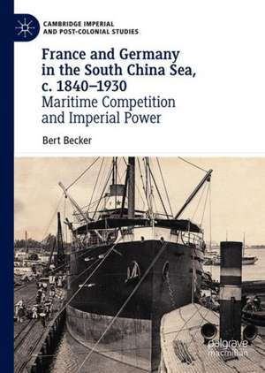 France and Germany in the South China Sea, c. 1840-1930: Maritime competition and Imperial Power de Bert Becker