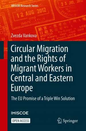 Circular Migration and the Rights of Migrant Workers in Central and Eastern Europe: The EU Promise of a Triple Win Solution de Zvezda Vankova