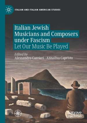 Italian Jewish Musicians and Composers under Fascism: Let Our Music Be Played de Alessandro Carrieri