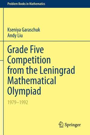 Grade Five Competition from the Leningrad Mathematical Olympiad: 1979–1992 de Kseniya Garaschuk