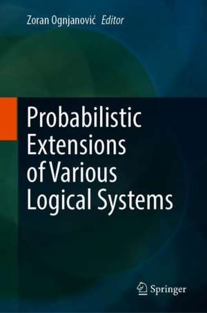 Probabilistic Extensions of Various Logical Systems de Zoran Ognjanović