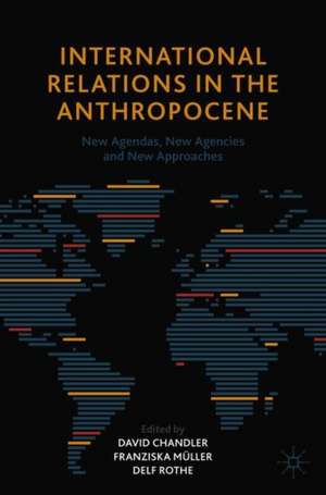 International Relations in the Anthropocene: New Agendas, New Agencies and New Approaches de David Chandler