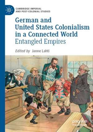 German and United States Colonialism in a Connected World: Entangled Empires de Janne Lahti