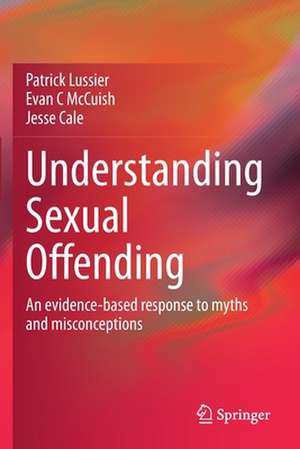 Understanding Sexual Offending: An evidence-based response to myths and misconceptions de Patrick Lussier