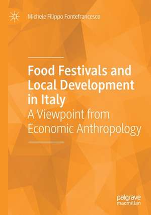 Food Festivals and Local Development in Italy: A Viewpoint from Economic Anthropology de Michele Filippo Fontefrancesco