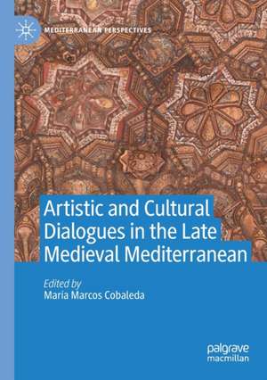 Artistic and Cultural Dialogues in the Late Medieval Mediterranean de María Marcos Cobaleda