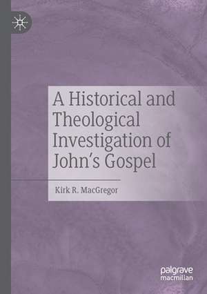 A Historical and Theological Investigation of John's Gospel de Kirk R. MacGregor