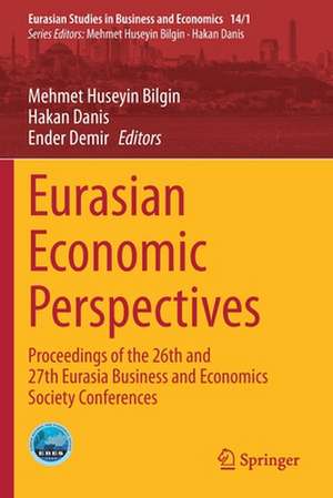 Eurasian Economic Perspectives: Proceedings of the 26th and 27th Eurasia Business and Economics Society Conferences de Mehmet Huseyin Bilgin