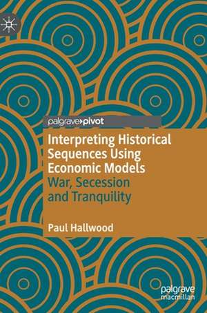 Interpreting Historical Sequences Using Economic Models: War, Secession and Tranquility de Paul Hallwood