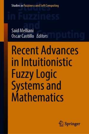 Recent Advances in Intuitionistic Fuzzy Logic Systems and Mathematics de Said Melliani