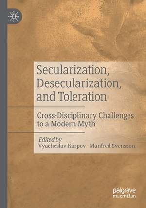 Secularization, Desecularization, and Toleration: Cross-Disciplinary Challenges to a Modern Myth de Vyacheslav Karpov