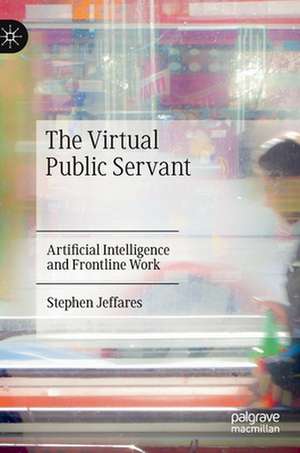 The Virtual Public Servant: Artificial Intelligence and Frontline Work de Stephen Jeffares