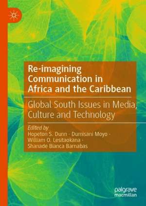 Re-imagining Communication in Africa and the Caribbean: Global South Issues in Media, Culture and Technology de Hopeton S. Dunn