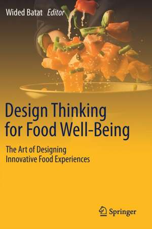 Design Thinking for Food Well-Being: The Art of Designing Innovative Food Experiences de Wided Batat