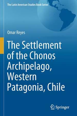 The Settlement of the Chonos Archipelago, Western Patagonia, Chile de Omar Reyes