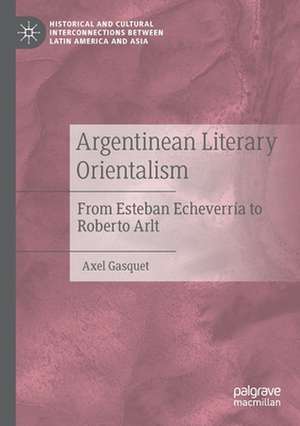 Argentinean Literary Orientalism: From Esteban Echeverría to Roberto Arlt de Axel Gasquet