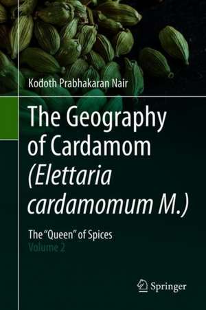 The Geography of Cardamom (Elettaria cardamomum M.): The "Queen" of Spices – Volume 2 de Kodoth Prabhakaran Nair