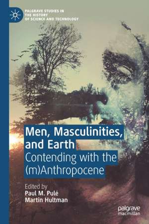 Men, Masculinities, and Earth: Contending with the (m)Anthropocene de Paul M. Pulé