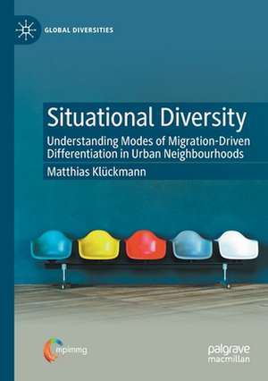 Situational Diversity: Understanding Modes of Migration-Driven Differentiation in Urban Neighbourhoods de Matthias Klückmann