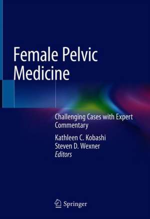 Female Pelvic Medicine: Challenging Cases with Expert Commentary de Kathleen C. Kobashi