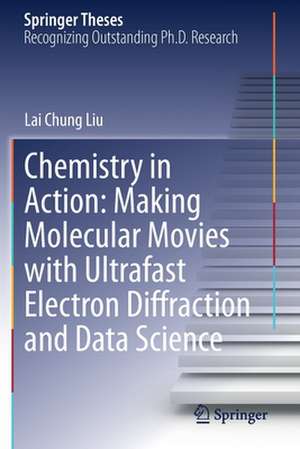 Chemistry in Action: Making Molecular Movies with Ultrafast Electron Diffraction and Data Science de Lai Chung Liu