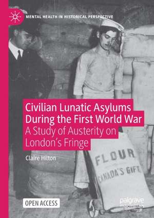 Civilian Lunatic Asylums During the First World War: A Study of Austerity on London's Fringe de Claire Hilton